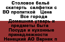 Столовое бельё, скатерть, салфетки с ВО пропиткой › Цена ­ 100 - Все города Домашняя утварь и предметы быта » Посуда и кухонные принадлежности   . Ненецкий АО,Варнек п.